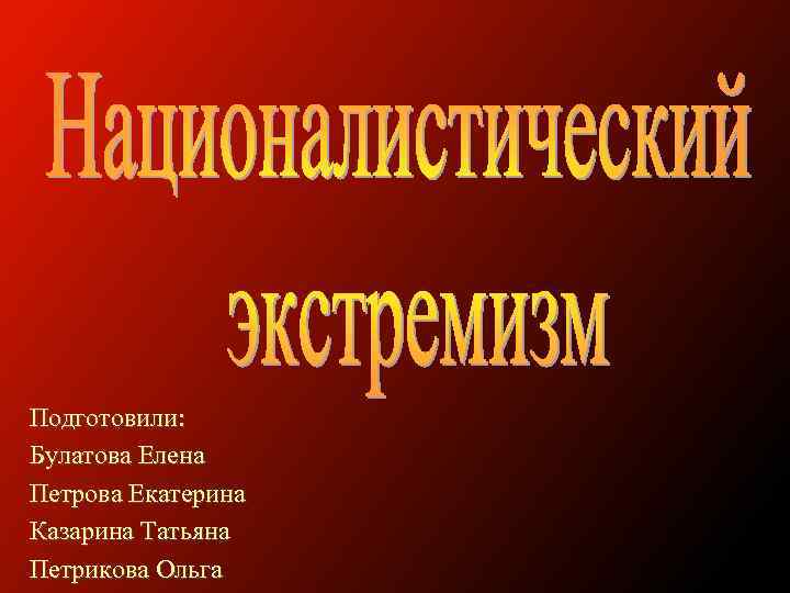 Подготовили: Булатова Елена Петрова Екатерина Казарина Татьяна Петрикова Ольга 