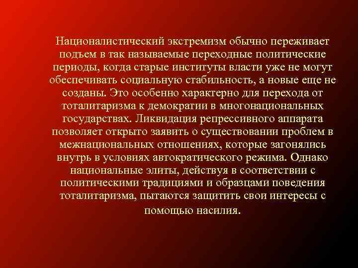Националистический экстремизм обычно переживает подъем в так называемые переходные политические периоды, когда старые институты