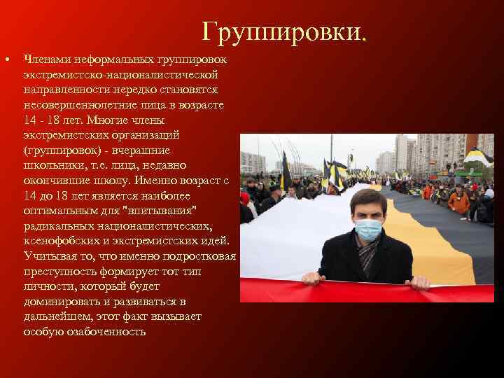 Группировки. • Членами неформальных группировок экстремистско-националистической направленности нередко становятся несовершеннолетние лица в возрасте 14