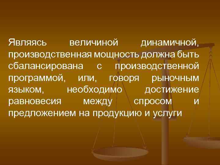 Являясь величиной динамичной, производственная мощность должна быть сбалансирована с производственной программой, или, говоря рыночным