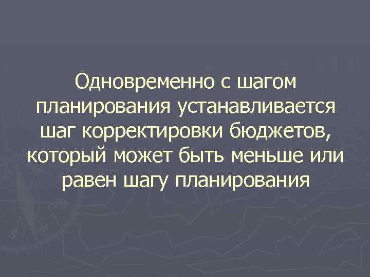 Одновременно с шагом планирования устанавливается шаг корректировки бюджетов, который может быть меньше или равен