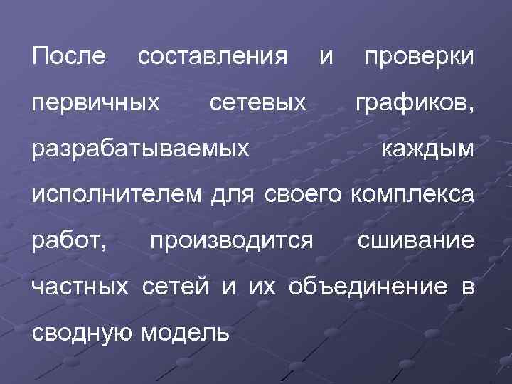 После составления и проверки первичных сетевых разрабатываемых графиков, каждым исполнителем для своего комплекса работ,