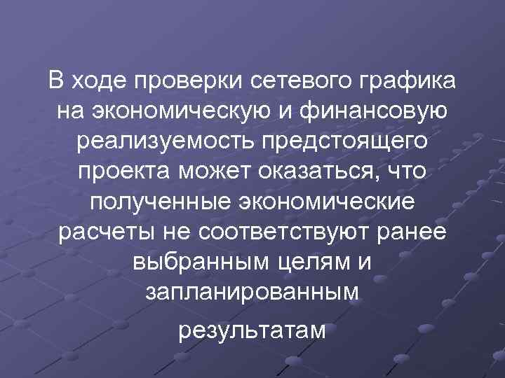 В ходе проверки сетевого графика на экономическую и финансовую реализуемость предстоящего проекта может оказаться,