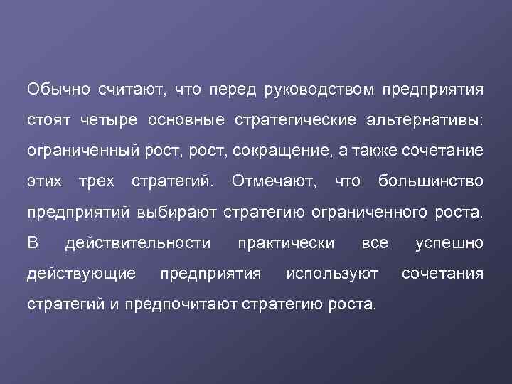 Обычно считают, что перед руководством предприятия стоят четыре основные стратегические альтернативы: ограниченный рост, сокращение,