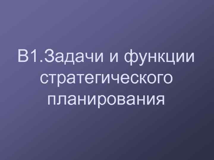 В 1. Задачи и функции стратегического планирования 