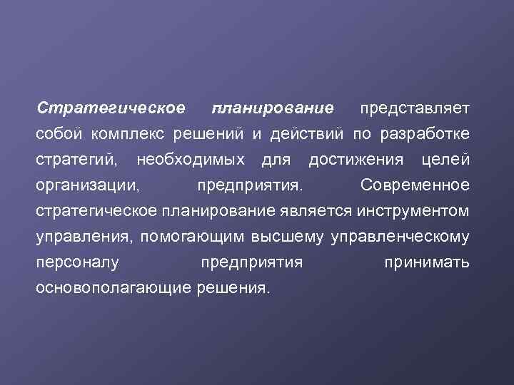 Стратегическое планирование представляет собой комплекс решений и действий по разработке стратегий, необходимых для достижения