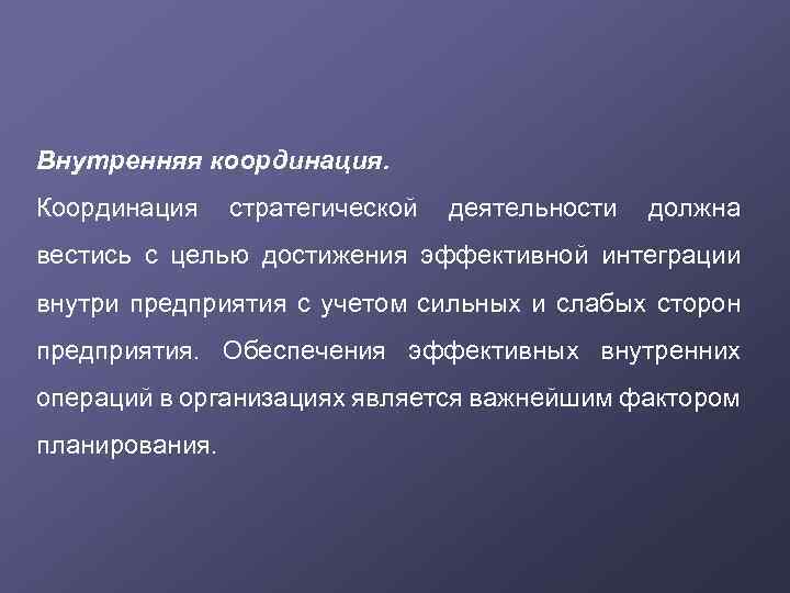 Внутренняя координация. Координация стратегической деятельности должна вестись с целью достижения эффективной интеграции внутри предприятия