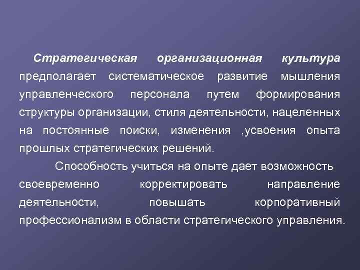 Стратегическая организационная культура предполагает систематическое развитие мышления управленческого персонала путем формирования структуры организации, стиля