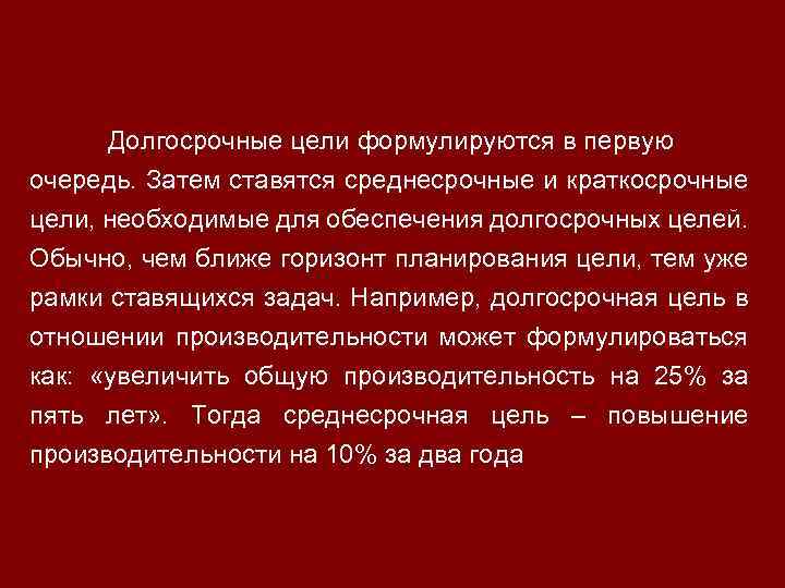 Долгосрочные цели формулируются в первую очередь. Затем ставятся среднесрочные и краткосрочные цели, необходимые для