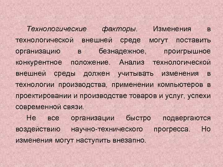Технологические факторы. Изменения в технологической внешней среде могут поставить организацию в безнадежное, проигрышное конкурентное