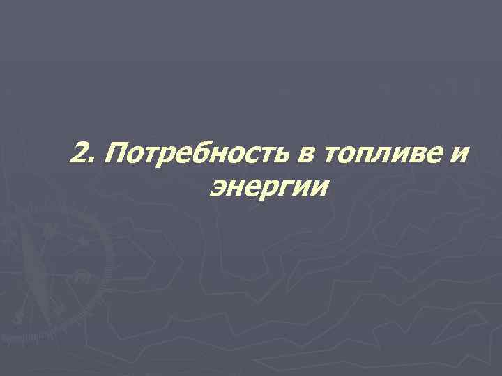 2. Потребность в топливе и энергии 