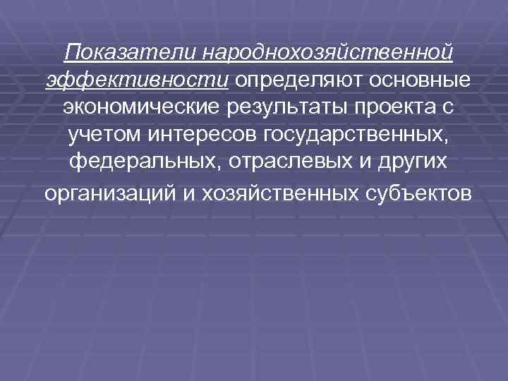 Показатели народнохозяйственной эффективности определяют основные экономические результаты проекта с учетом интересов государственных, федеральных,