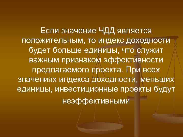  Если значение ЧДД является положительным, то индекс доходности будет больше единицы, что служит
