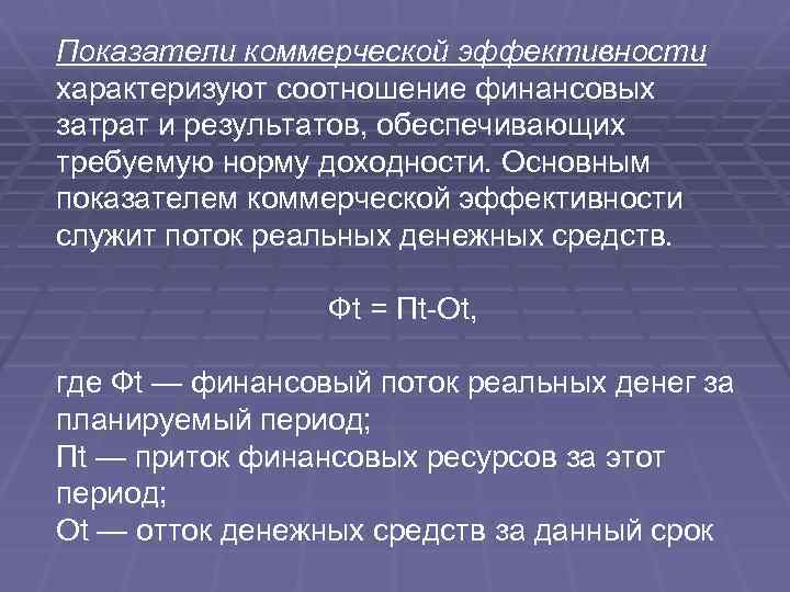 Показатели коммерческой эффективности характеризуют соотношение финансовых затрат и результатов, обеспечивающих требуемую норму доходности. Основным