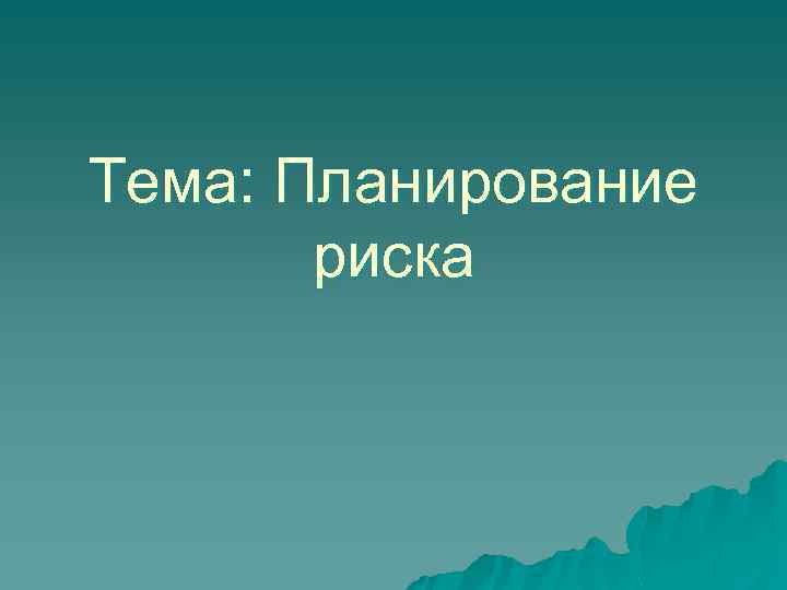 Тема: Планирование риска 