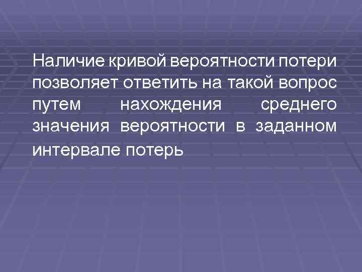 Наличие кривой вероятности потери позволяет ответить на такой вопрос путем нахождения среднего значения вероятности