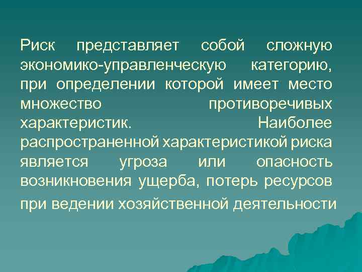 Риск представляет собой сложную экономико-управленческую категорию, при определении которой имеет место множество противоречивых характеристик.