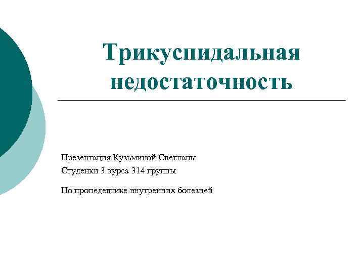 Трикуспидальная недостаточность Презентация Кузьминой Светланы Студенки 3 курса 314 группы По пропедевтике внутренних болезней