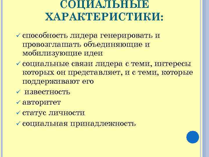 СОЦИАЛЬНЫЕ ХАРАКТЕРИСТИКИ: ü способность лидера генерировать и провозглашать объединяющие и мобилизующие идеи ü социальные