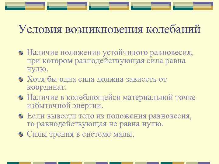 Условия возникновения колебаний Наличие положения устойчивого равновесия, при котором равнодействующая сила равна нулю. Хотя