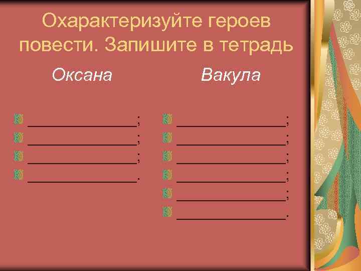 Охарактеризуйте героев повести. Запишите в тетрадь Оксана Вакула ______________; ______________; _______; _______. 