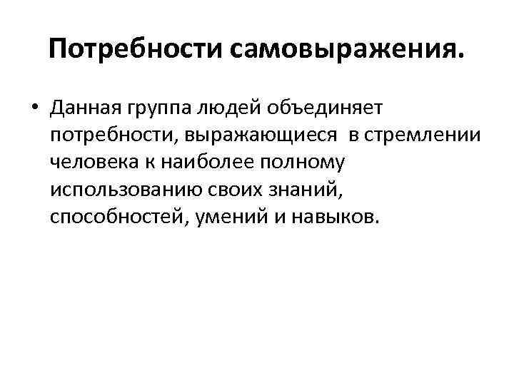 Потребности самовыражения. • Данная группа людей объединяет потребности, выражающиеся в стремлении человека к наиболее