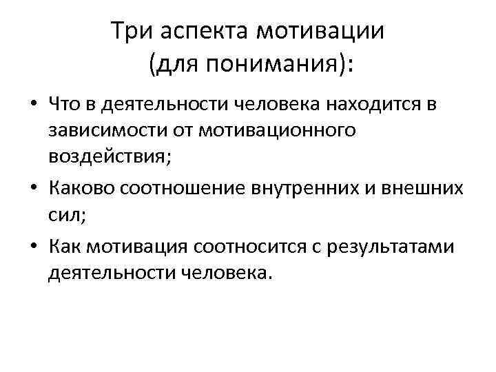 Три аспекта мотивации (для понимания): • Что в деятельности человека находится в зависимости от