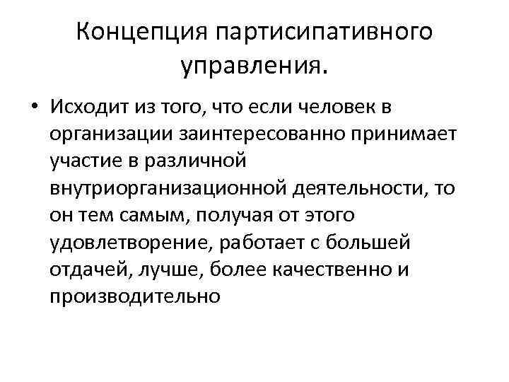 Концепция партисипативного управления. • Исходит из того, что если человек в организации заинтересованно принимает