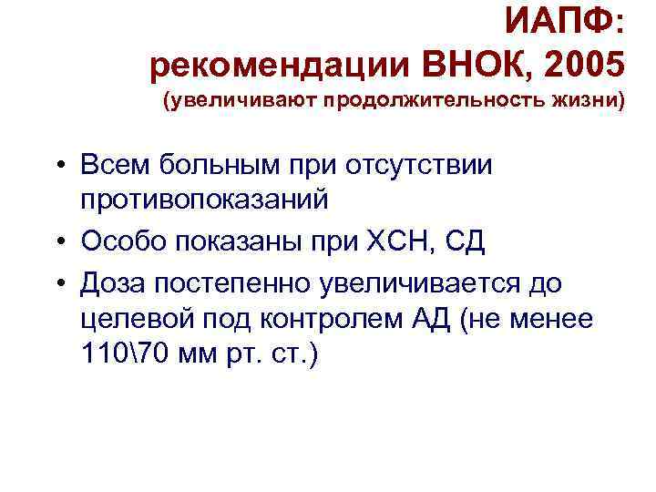 ИАПФ: рекомендации ВНОК, 2005 (увеличивают продолжительность жизни) • Всем больным при отсутствии противопоказаний •