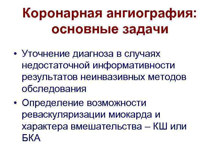 Коронарная ангиография: основные задачи • Уточнение диагноза в случаях недостаточной информативности результатов неинвазивных методов