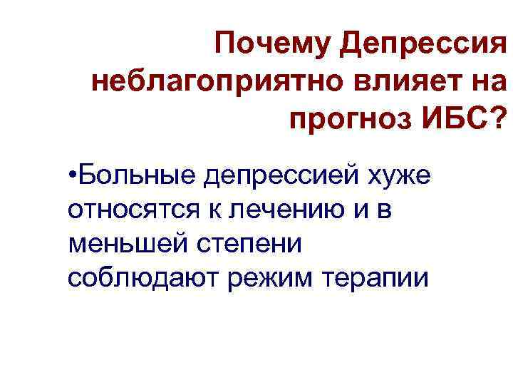 Почему Депрессия неблагоприятно влияет на прогноз ИБС? • Больные депрессией хуже относятся к лечению