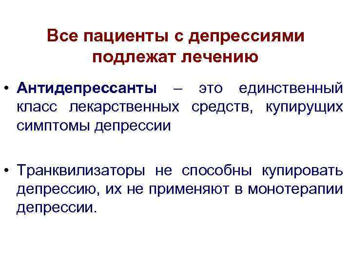 Все пациенты с депрессиями подлежат лечению • Антидепрессанты – это единственный класс лекарственных средств,