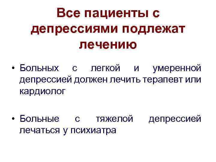 Все пациенты с депрессиями подлежат лечению • Больных с легкой и умеренной депрессией должен