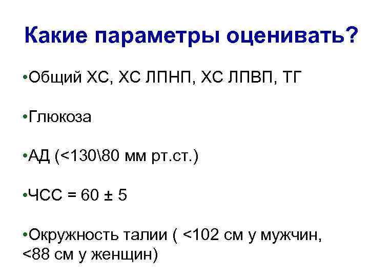 Какие параметры оценивать? • Общий ХС, ХС ЛПНП, ХС ЛПВП, ТГ • Глюкоза •