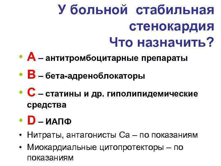У больной стабильная стенокардия Что назначить? • А – антитромбоцитарные препараты • В –