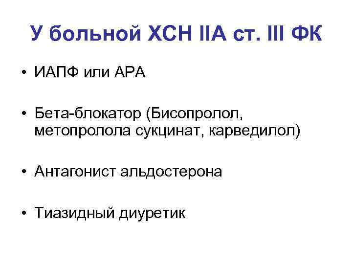 У больной ХСН IIА ст. III ФК • ИАПФ или АРА • Бета-блокатор (Бисопролол,