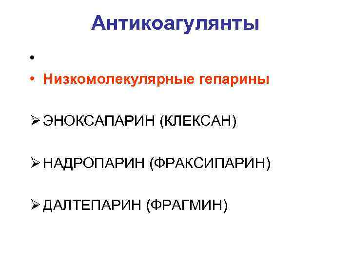 Антикоагулянты • • Низкомолекулярные гепарины Ø ЭНОКСАПАРИН (КЛЕКСАН) Ø НАДРОПАРИН (ФРАКСИПАРИН) Ø ДАЛТЕПАРИН (ФРАГМИН)