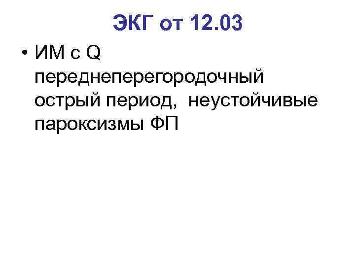 ЭКГ от 12. 03 • ИМ с Q переднеперегородочный острый период, неустойчивые пароксизмы ФП