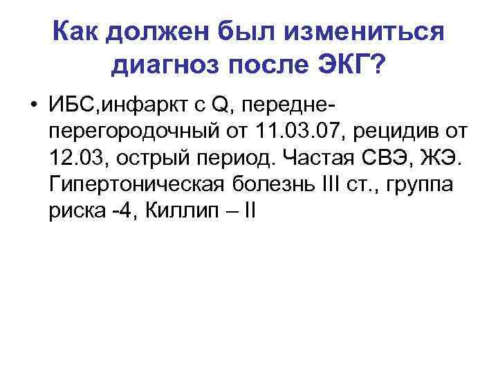 Как должен был измениться диагноз после ЭКГ? • ИБС, инфаркт с Q, переднеперегородочный от
