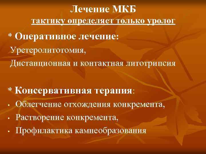 Лечение МКБ тактику определяет только уролог * Оперативное лечение: Уретеролитотомия, Дистанционная и контактная литотрипсия