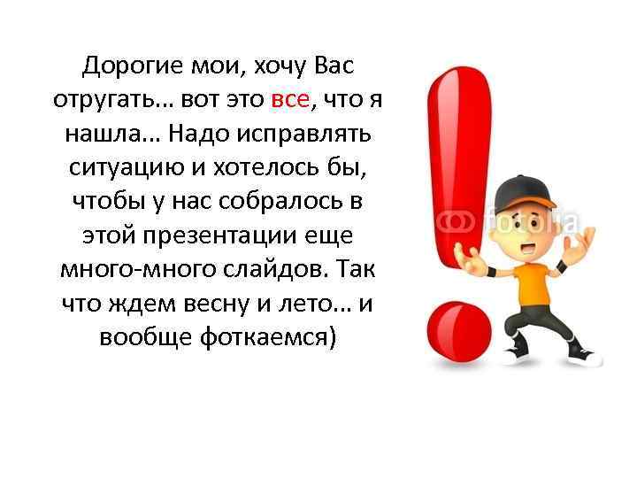 Дорогие мои, хочу Вас отругать… вот это все, что я нашла… Надо исправлять ситуацию