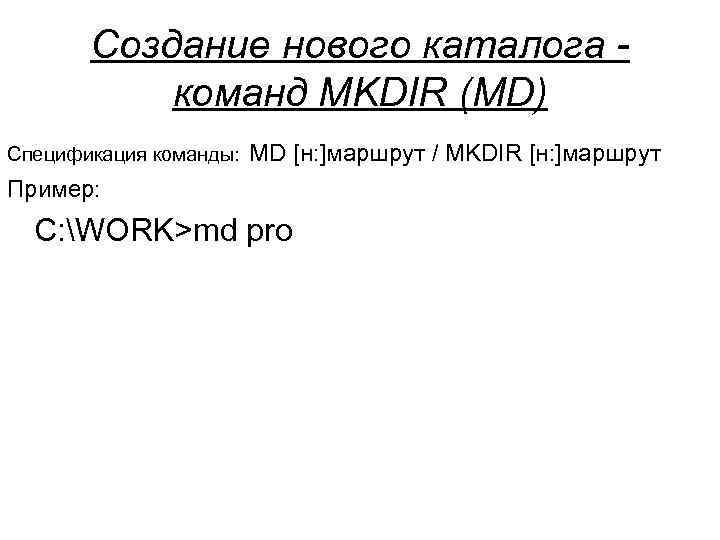  Создание нового каталога - команд MKDIR (MD) Спецификация команды: MD [н: ]маршрут /