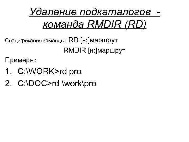  Удаление подкаталогов - команда RMDIR (RD) Спецификация команды: RD [н: ]маршрут RMDIR [н: