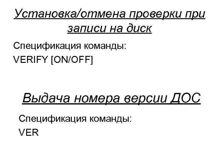 Установка/отмена проверки при записи на диск Спецификация команды: VERIFY [ON/OFF] Выдача номера версии ДОС