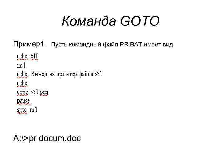  Команда GOTO Пример1. Пусть командный файл PR. BAT имеет вид: A: >pr docum.