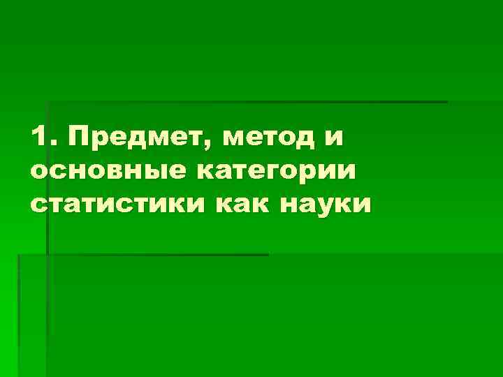 1. Предмет, метод и основные категории статистики как науки 