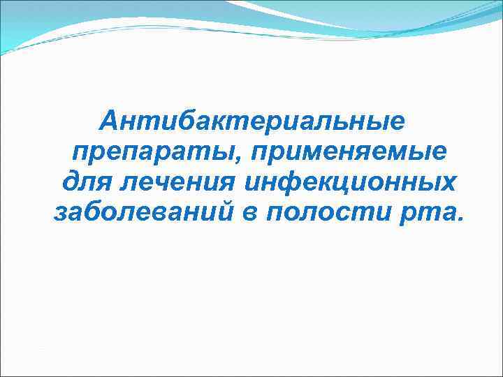 Антибактериальные препараты, применяемые для лечения инфекционных заболеваний в полости рта. 
