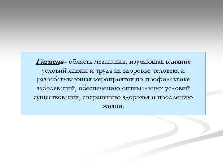 Гигиена область медицины, изучающая влияние — условий жизни и труда на здоровье человека и