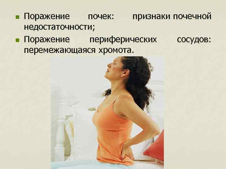 n n Поражение почек: признаки почечной недостаточности; Поражение периферических сосудов: перемежающаяся хромота. 