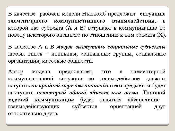 В качестве рабочей модели Ньюкомб предложил ситуацию элементарного коммуникативного взаимодействия, в которой два субъекта